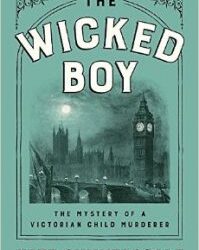 The Wicked Boy: The Mystery of a Victorian Child Murderer